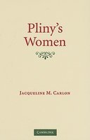 J. M. Carlon, Pliny's Women: Constructing Virtue and Creating Identity in the Roman World