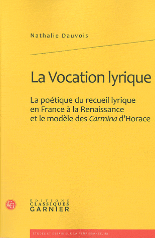 N. Dauvois, La Vocation lyrique. La poétique du recueil lyrique en France à la Renaissance et le modèle des 'Carmina' d'Horace 