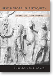 C.P. Jones, New heroes in antiquity : from Achilles to Antinoos