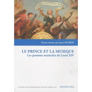 J. Duron (dir.), Le Prince et la Musique. Les Passions musicales de Louis XIV