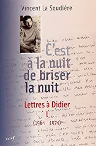 Vincent La Soudière, C'est à la nuit de briser la nuit. Lettres à Didier I (1964-1974)