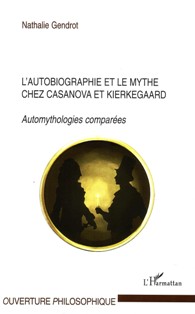 N. Gendrot, L'Autobiographie et le mythe chez Casanova et Kierkegaard. Automythologies comparées