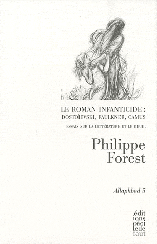 Ph. Forest, Le Roman infanticide : Dostoïevski, Faulkner, Camus - Essais sur la littérature et le deuil