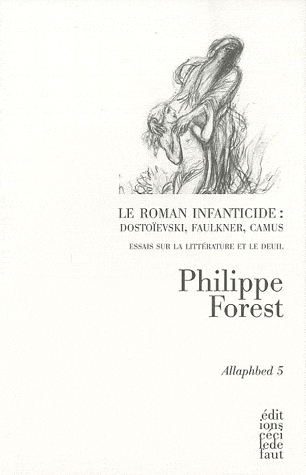 Ph. Forest, Le Roman infanticide : Dostoïevski, Faulkner, Camus - Essais sur la littérature et le deuil