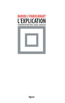 A. Badiou, A. Finkelkraut,&nbsp;L'Explication. Conversation avec Aude Lancelin