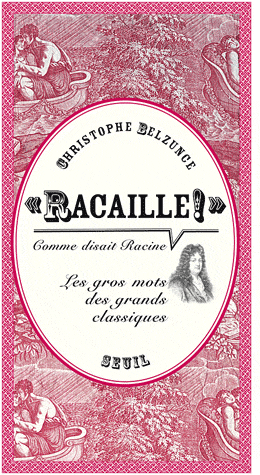 C. Belzunce, Racaille! Comme disait Racine. Les gros mots des grands classiques 