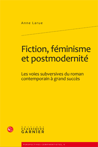 A. Larue, Fiction, féminisme et postmodernité. Les voies subversives du roman contemporain à grand succès