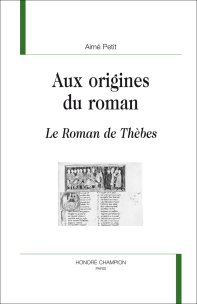 A. Petit, Aux Origines du roman. Le Roman de Thèbes 