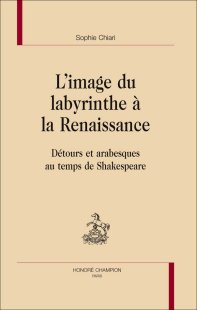 S. Chiari, L'image du Labyrinthe à la Renaissance. Détours et arabesques au temps de Shakespeare