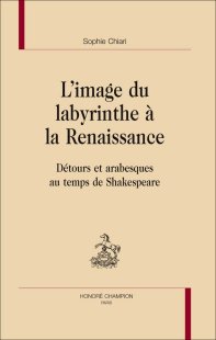 S. Chiari, L'image du Labyrinthe à la Renaissance. Détours et arabesques au temps de Shakespeare 