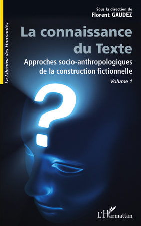 F. Gaudez (dir.), La connaissance du texte. Approchessocio-anthropologiques de la construction fictionnelle. Volume 1