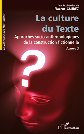 F. Gaudez (dir.), La Culture du Texte. Approchessocio-anthropologiques de la construction fictionnelle. Volume 2 