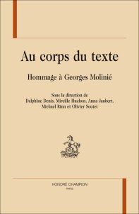 D. Denis, M. Huchon,A. Jaubert, M. Rinn, O. Soutet (dir.), Au corps du texte : hommage à Georges Molinié