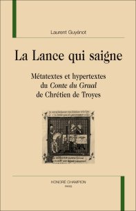 L. Guyénot, La Lance qui saigne. Métatextes et hypertextes du Conte du Graal de Chrétien de Troyes 