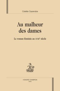 C. Cazenobe, Au malheur des Dames. Le roman féminin au XVIIIe siècle