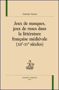 G. Tanase, Jeux de masques, jeux de ruses dans la littérature française médiévale (XIIe-XVe siècles)