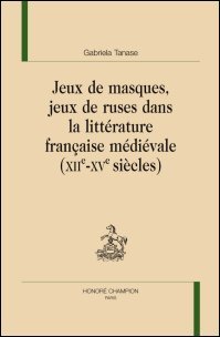 G. Tanase, Jeux de masques, jeux de ruses dans la littérature française médiévale (XIIe-XVe siècles)