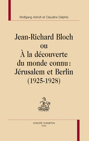 W. Asholt et Cl. Delphis, Jean-Richard Bloch ou A la recherche du monde connu. Jérusalem et Berlin (1925-1928)
