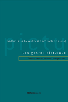 F. Elsig, L. Darbellay & I. Kiss (dir.), Les Genres picturaux. Genèse, métamorphoses et transpositions