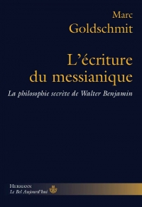 M. Goldschmit, L'Écriture du messianique. La philosophie secrète de Walter Benjamin