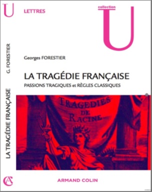 G. Forestier, La Tragédie française. Passions tragiques et règles classiques (nouvelle édition mise à jour)