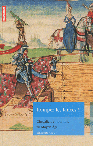 S. Nadot, Rompez les lances ! Tournois et chevaliers au Moyen Age