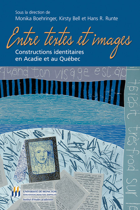 M. Boehringer, K. Bell, H. R. Runte (dir.), Entre textes et images : constructions identitaires en Acadie et au Québec