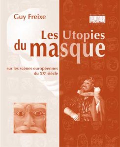 G. Freixe, Les Utopies du masque sur les scènes européennes du XXe s.