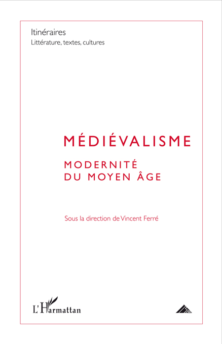 Vincent Ferré (dir.), Médiévalisme, modernité du Moyen Âge (Itinéraires LTC, 2010-3)