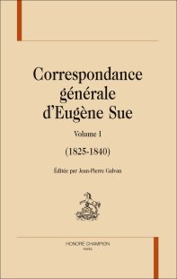 J.-P. Galvan (éd.), Correspondance générale d'Eugène Sue 1er volume (1825-1840)