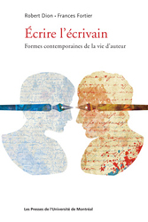 R. Dion et Fr. Fortier, Écrire l'écrivain. Formes contemporaines de la vie d'auteur