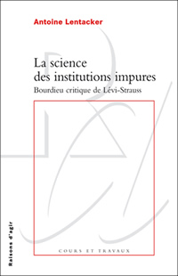 A. Lentacker, La Science des institutions impures. Bourdieu critique de Lévi-Strauss