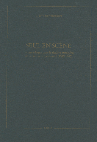 Cl. Thouret, Seul en scène. Le monologue dans le théâtre européen de la première modernité (1580-1640)