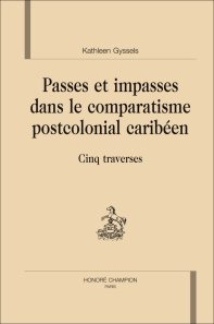 K. Gyssels, Passes et impasses dans le comparatisme postcolonial caribéen. Cinq traverses