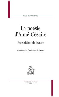 P. Samba Diop, La Poésie d'Aimé Césaire. Propositions de lecture. Accompagnées d'un lexique de l'oeuvre