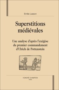 É. Lasson, Superstitions médiévales. Une analyse d'après l'exégèse du premier commandement d'Ulrich de Pottenstein.