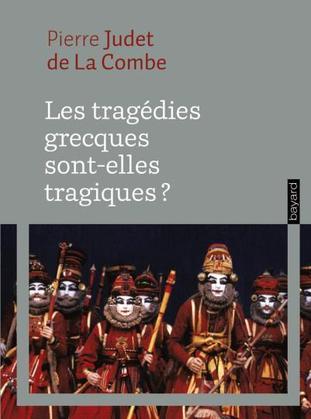 P. Judet de La Combe, Les tragédies grecques sont-elles tragiques?: théâtre et théorie