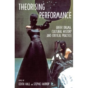 E. Hall, S. Harrop (dir.), Theorizing Performance: Greek Drama, Cultural History, and Critical Practice