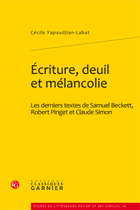 C. Yapaudjian-Labat, Ecriture, deuil et mélancolie. Les derniers textes de Samuel Beckett, Robert Pinget et Claude Simon