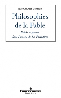 J.-Ch. Darmon, Philosophies de la Fable. Poésie et pensée dans l'oeuvre de La Fontaine