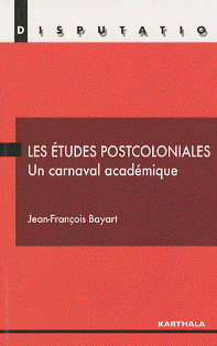 J.-F. Bayart, Les études postcoloniales, un carnaval académique