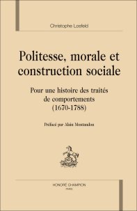 Chr. Losfeld, Politesse, morale et construction sociale. Pour une histoire des traités de comportements (1670-1788)