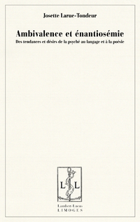 J. Larue-Tondeur, Ambivalence et énantiosémie. Des tendances et désirs de la psyché au langage et à la poésie