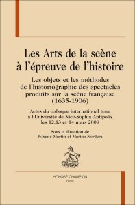R. Martin & M. Nordera (Dir.), Les Arts de la scène à l'épreuve de l'histoire. Les objets et les méthodes de l'historiographie des spectacles produits sur la scène française (1635-1906)
