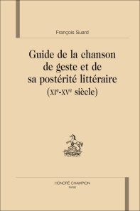 Fr. Suard, Guide de la chanson de geste et de sa postérité littéraire (XIe-XVe siècle)