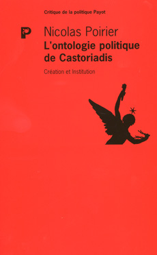 N. Poirier, L'ontologie politique de Castoriadis. Création et Institution