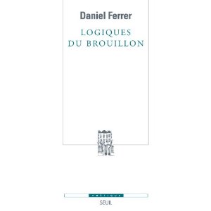 D. Ferrer, Logiques du brouillon. Modèles pour une critique génétique