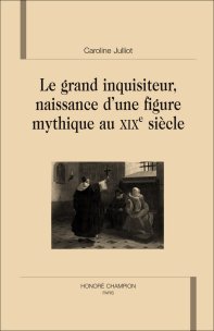 C. Julliot, Le Grand Inquisiteur. Naissance d'une figure mythique au XIXe siècle