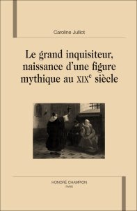 C. Julliot, Le Grand Inquisiteur. Naissance d'une figure mythique au XIXe siècle