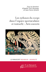 A. Torti-Alcayaga & J.-P. Simard (dir.), Les rythmes du corps dans l'espace spectaculaire et textuel 2 : Arts ouverts